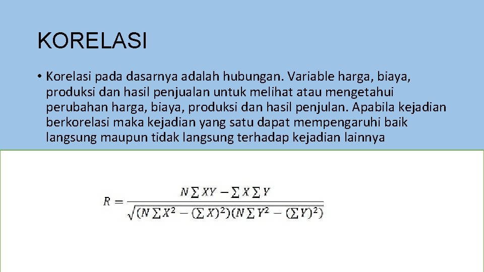 KORELASI • Korelasi pada dasarnya adalah hubungan. Variable harga, biaya, produksi dan hasil penjualan