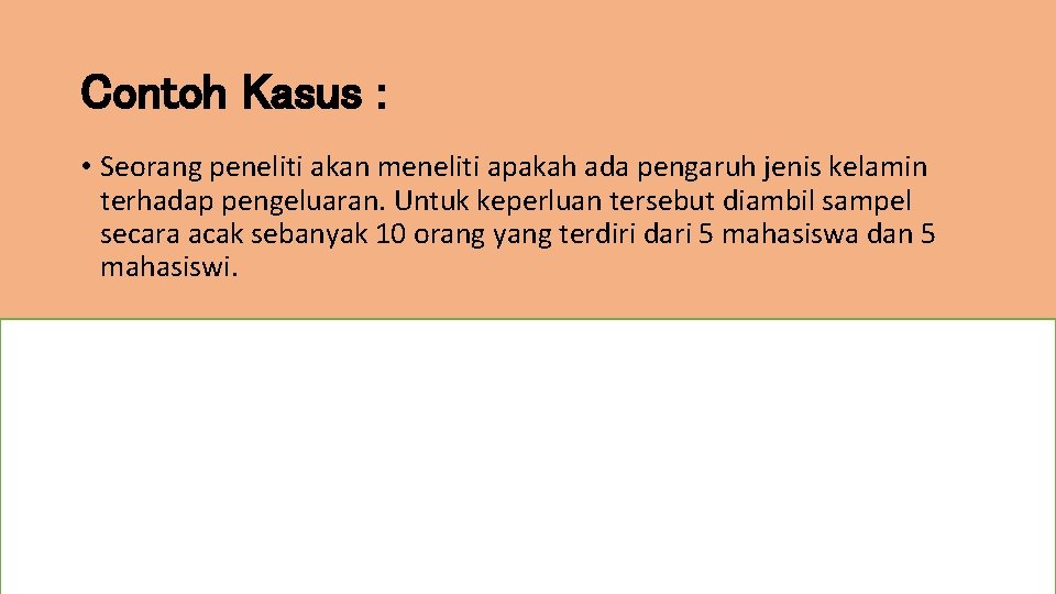 Contoh Kasus : • Seorang peneliti akan meneliti apakah ada pengaruh jenis kelamin terhadap