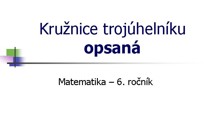 Kružnice trojúhelníku opsaná Matematika – 6. ročník 