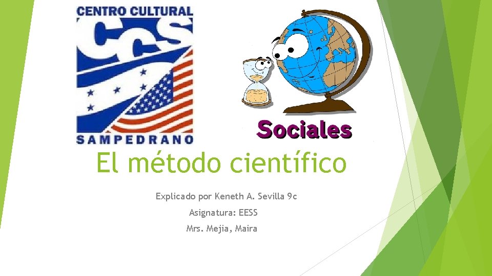 El método científico Explicado por Keneth A. Sevilla 9 c Asignatura: EESS Mrs. Mejia,