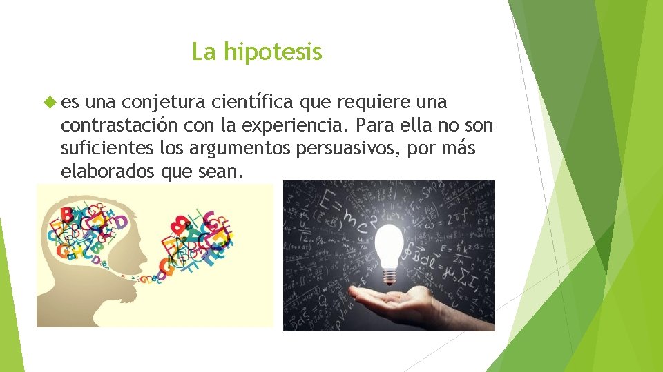 La hipotesis es una conjetura científica que requiere una contrastación con la experiencia. Para