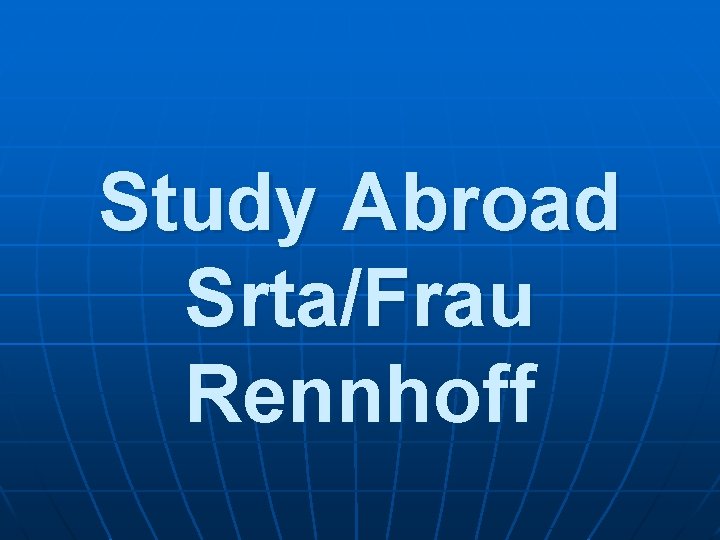 Study Abroad Srta/Frau Rennhoff 