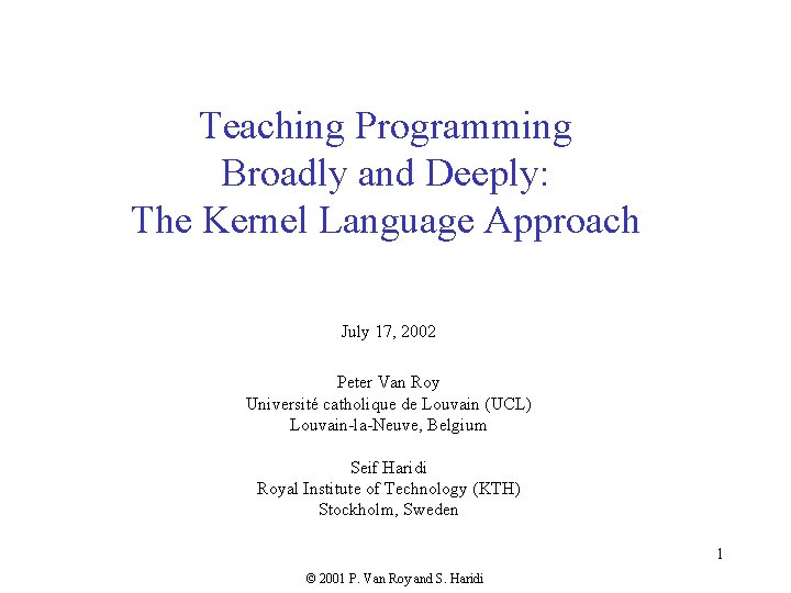 Teaching Programming Broadly and Deeply: The Kernel Language Approach July 17, 2002 Peter Van