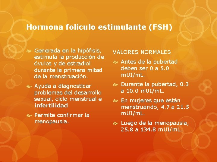 Hormona folículo estimulante (FSH) Generada en la hipófisis, estimula la producción de óvulos y