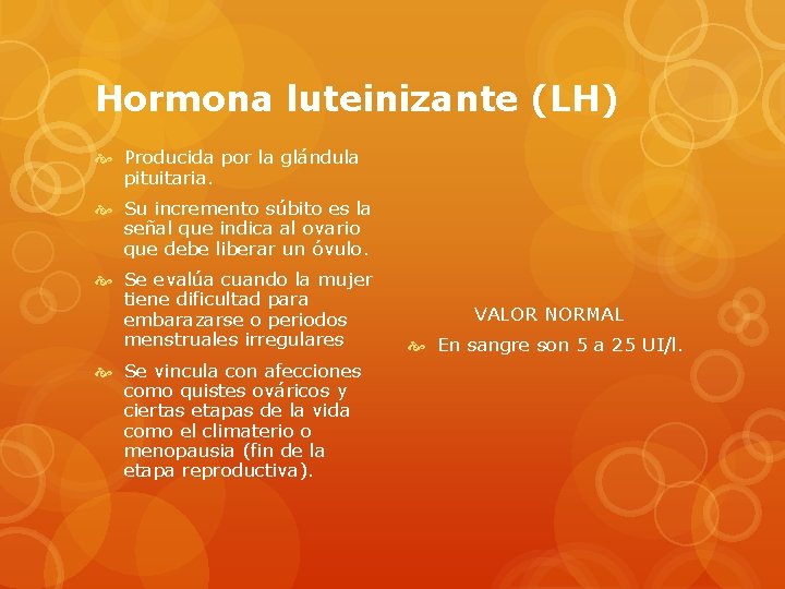 Hormona luteinizante (LH) Producida por la glándula pituitaria. Su incremento súbito es la señal