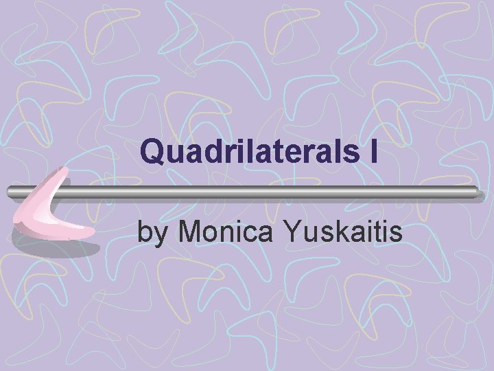 Quadrilaterals I by Monica Yuskaitis 