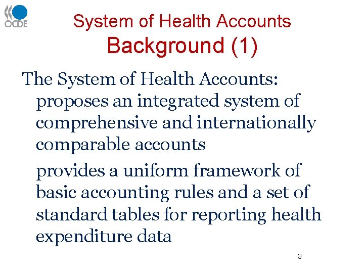 System of Health Accounts Background (1) The System of Health Accounts: proposes an integrated