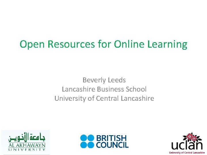 Open Resources for Online Learning Beverly Leeds Lancashire Business School University of Central Lancashire