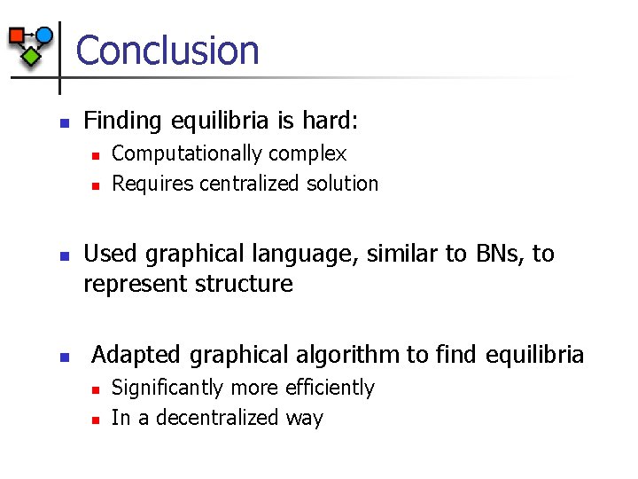 Conclusion n Finding equilibria is hard: n n Computationally complex Requires centralized solution Used