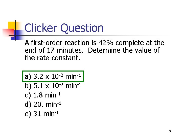 Clicker Question A first-order reaction is 42% complete at the end of 17 minutes.