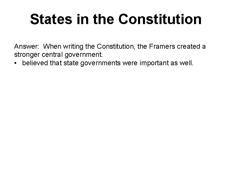 States in the Constitution Answer: When writing the Constitution, the Framers created a stronger