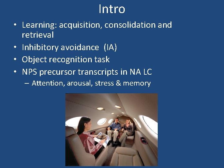 Intro • Learning: acquisition, consolidation and retrieval • Inhibitory avoidance (IA) • Object recognition