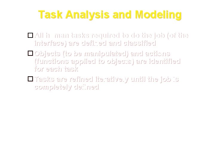 Task Analysis and Modeling All human tasks required to do the job (of the