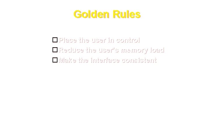 Golden Rules Place the user in control Reduce the user’s memory load Make the