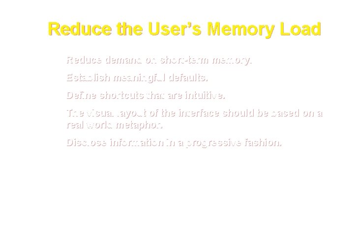 Reduce the User’s Memory Load Reduce demand on short-term memory. Establish meaningful defaults. Define