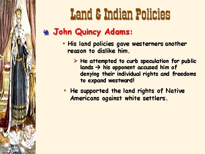 Land & Indian Policies 3 John Quincy Adams: § His land policies gave westerners