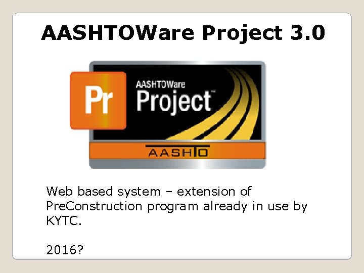 AASHTOWare Project 3. 0 Web based system – extension of Pre. Construction program already