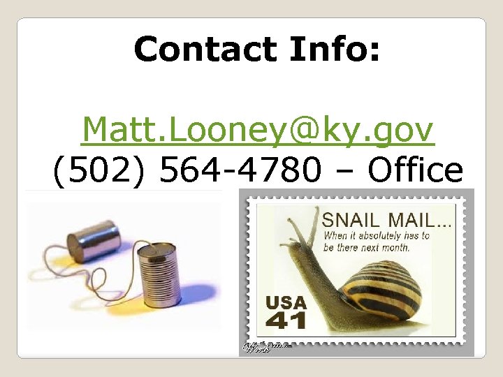 Contact Info: Matt. Looney@ky. gov (502) 564 -4780 – Office 