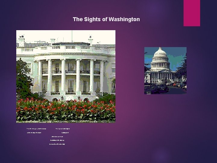 The Sights of Washington The White House is the Residence of the American President.