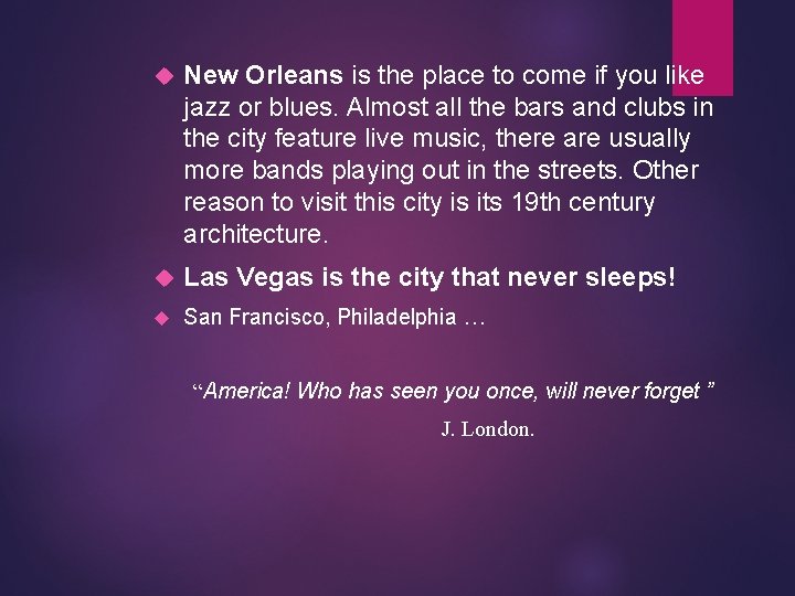  New Orleans is the place to come if you like jazz or blues.