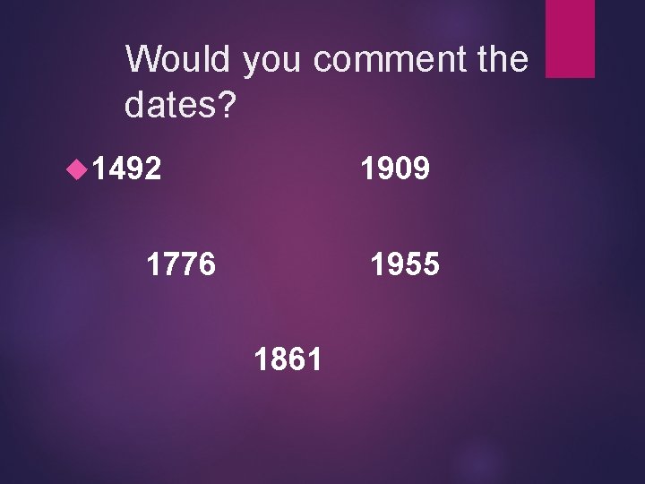 Would you comment the dates? 1492 1909 1776 1955 1861 