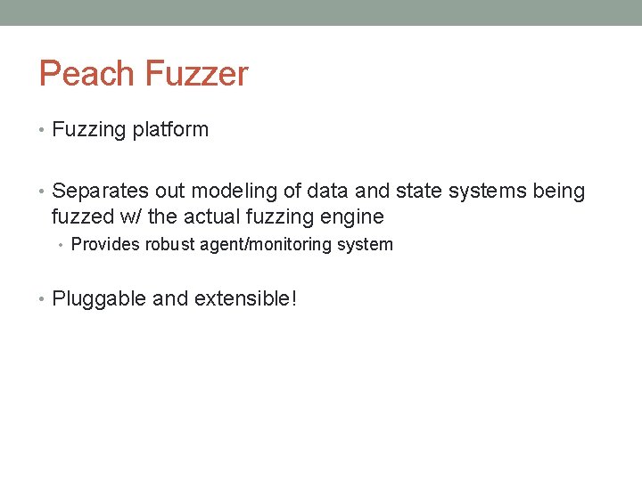 Peach Fuzzer • Fuzzing platform • Separates out modeling of data and state systems