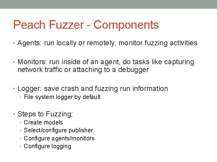 Peach Fuzzer - Components • Agents: run locally or remotely, monitor fuzzing activities •