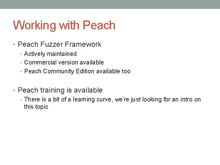 Working with Peach • Peach Fuzzer Framework • Actively maintained • Commercial version available