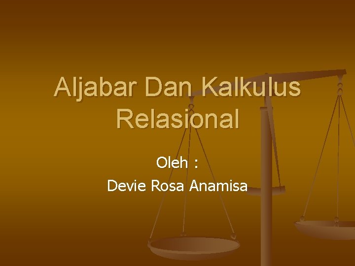 Aljabar Dan Kalkulus Relasional Oleh : Devie Rosa Anamisa 