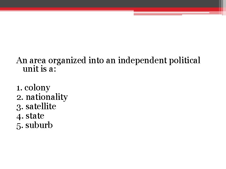 An area organized into an independent political unit is a: 1. colony 2. nationality An area organized into an independent political unit is a: 1. colony 2. nationality
