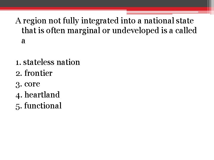 A region not fully integrated into a national state that is often marginal or A region not fully integrated into a national state that is often marginal or