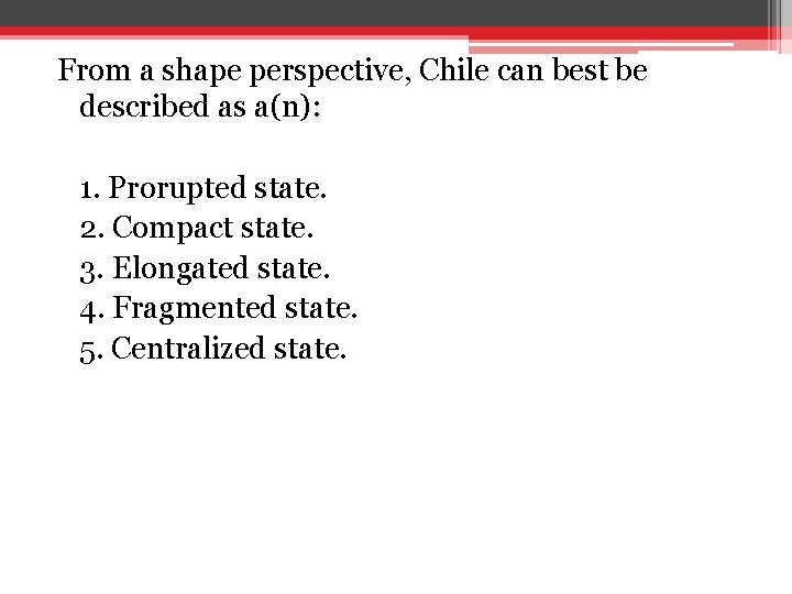 From a shape perspective, Chile can best be described as a(n): 1. Prorupted state. From a shape perspective, Chile can best be described as a(n): 1. Prorupted state.