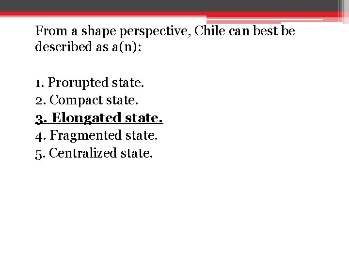 From a shape perspective, Chile can best be described as a(n): 1. Prorupted state. From a shape perspective, Chile can best be described as a(n): 1. Prorupted state.