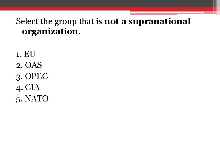Select the group that is not a supranational organization. 1. EU 2. OAS 3. Select the group that is not a supranational organization. 1. EU 2. OAS 3.