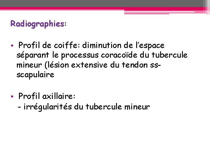Radiographies: • Profil de coiffe: diminution de l’espace séparant le processus coracoïde du tubercule Radiographies: • Profil de coiffe: diminution de l’espace séparant le processus coracoïde du tubercule