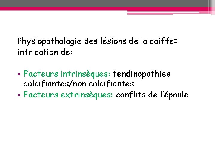 Physiopathologie des lésions de la coiffe= intrication de: • Facteurs intrinsèques: tendinopathies calcifiantes/non calcifiantes Physiopathologie des lésions de la coiffe= intrication de: • Facteurs intrinsèques: tendinopathies calcifiantes/non calcifiantes