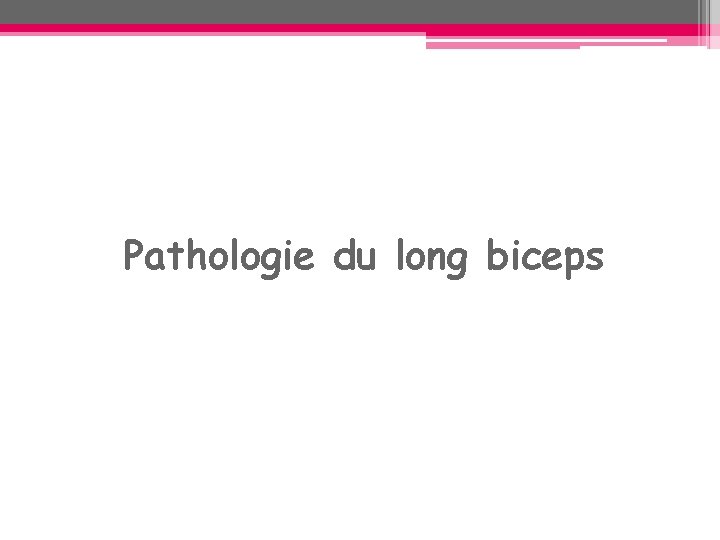 Pathologie du long biceps Pathologie du long biceps