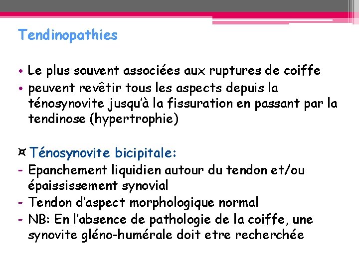 Tendinopathies • Le plus souvent associées aux ruptures de coiffe • peuvent revêtir tous Tendinopathies • Le plus souvent associées aux ruptures de coiffe • peuvent revêtir tous