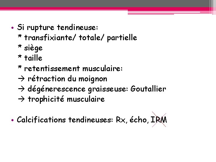 • Si rupture tendineuse: * transfixiante/ totale/ partielle * siège * taille * • Si rupture tendineuse: * transfixiante/ totale/ partielle * siège * taille *