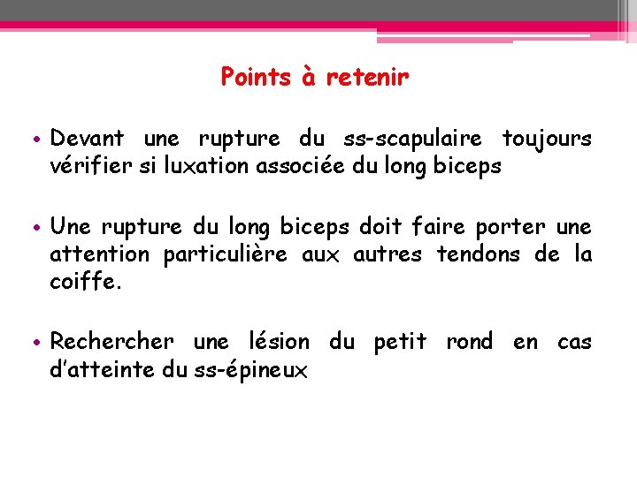 Points à retenir • Devant une rupture du ss-scapulaire toujours vérifier si luxation associée Points à retenir • Devant une rupture du ss-scapulaire toujours vérifier si luxation associée