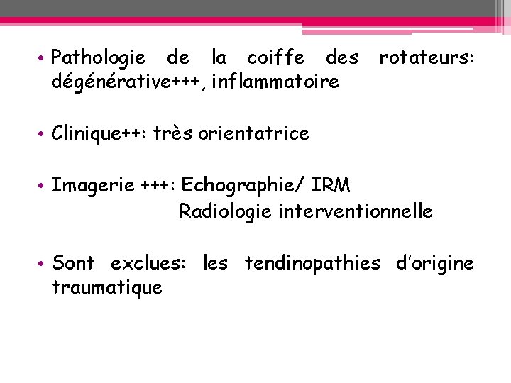 • Pathologie de la coiffe des dégénérative+++, inflammatoire rotateurs: • Clinique++: très orientatrice • Pathologie de la coiffe des dégénérative+++, inflammatoire rotateurs: • Clinique++: très orientatrice