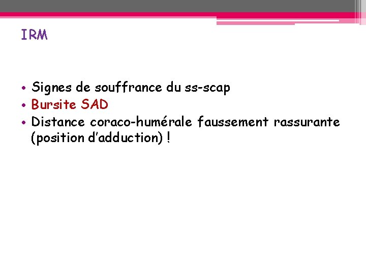 IRM • Signes de souffrance du ss-scap • Bursite SAD • Distance coraco-humérale faussement IRM • Signes de souffrance du ss-scap • Bursite SAD • Distance coraco-humérale faussement