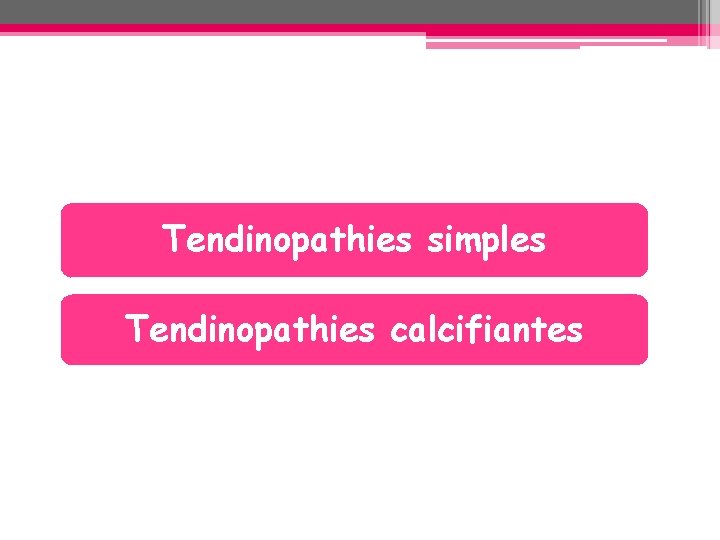 Tendinopathies simples Tendinopathies calcifiantes Tendinopathies simples Tendinopathies calcifiantes