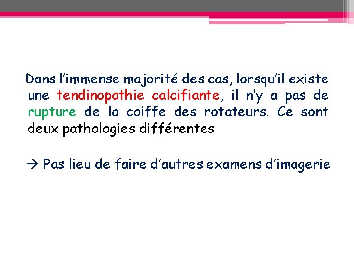 Dans l’immense majorité des cas, lorsqu’il existe une tendinopathie calcifiante, il n’y a pas Dans l’immense majorité des cas, lorsqu’il existe une tendinopathie calcifiante, il n’y a pas