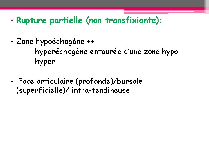 • Rupture partielle (non transfixiante): - Zone hypoéchogène ++ hyperéchogène entourée d’une zone • Rupture partielle (non transfixiante): - Zone hypoéchogène ++ hyperéchogène entourée d’une zone