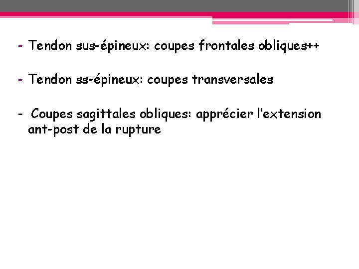 - Tendon sus-épineux: coupes frontales obliques++ - Tendon ss-épineux: coupes transversales - Coupes sagittales - Tendon sus-épineux: coupes frontales obliques++ - Tendon ss-épineux: coupes transversales - Coupes sagittales