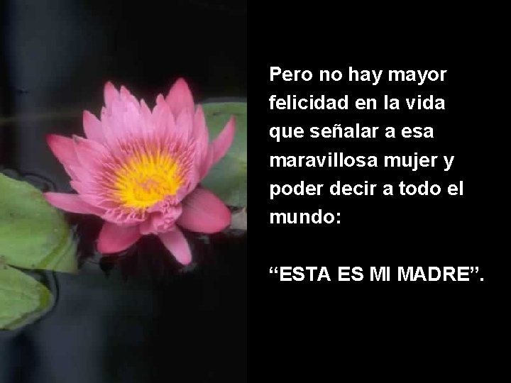 Pero no hay mayor felicidad en la vida que señalar a esa maravillosa mujer