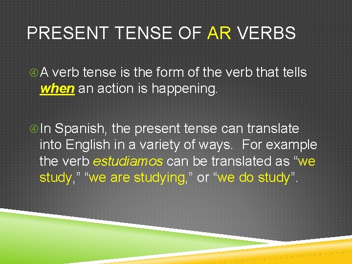 PRESENT TENSE OF AR VERBS A verb tense is the form of the verb