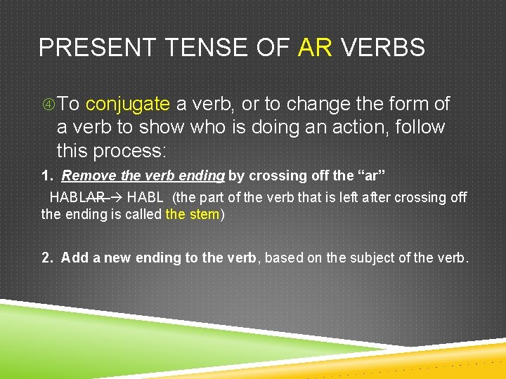 PRESENT TENSE OF AR VERBS To conjugate a verb, or to change the form