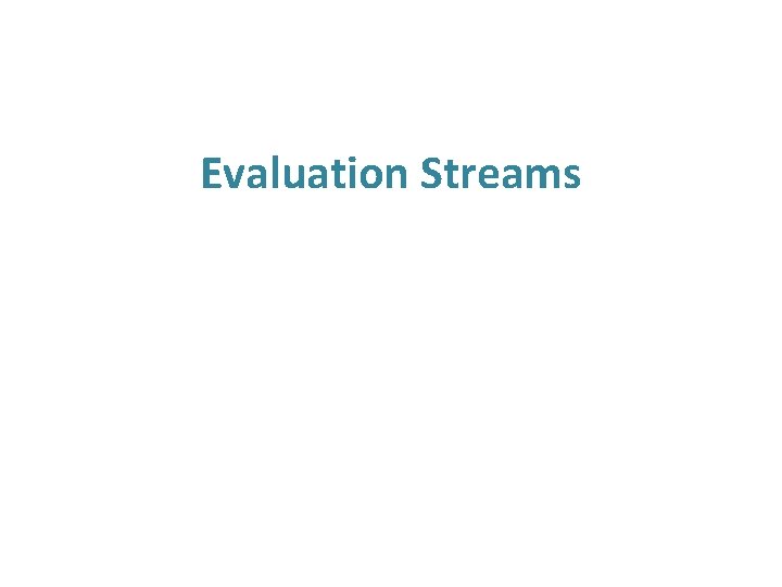 Evaluation Streams 